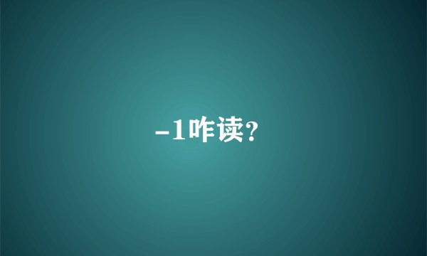 -1咋读？