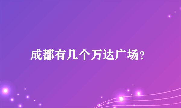 成都有几个万达广场？