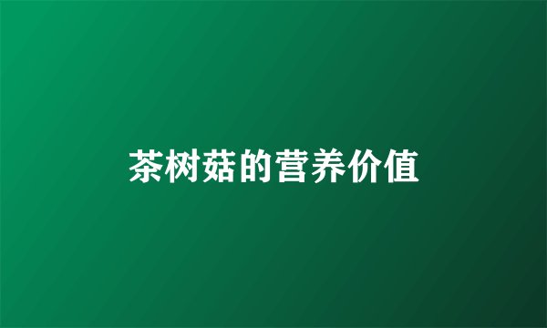 茶树菇的营养价值