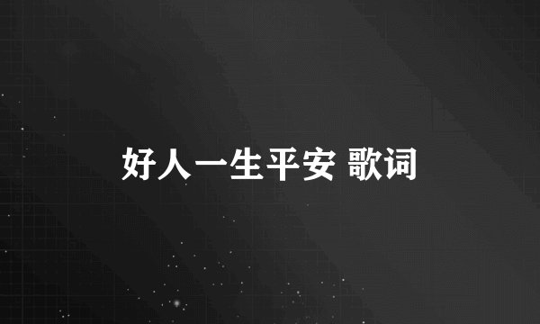 好人一生平安 歌词
