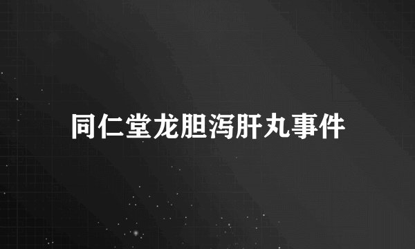 同仁堂龙胆泻肝丸事件