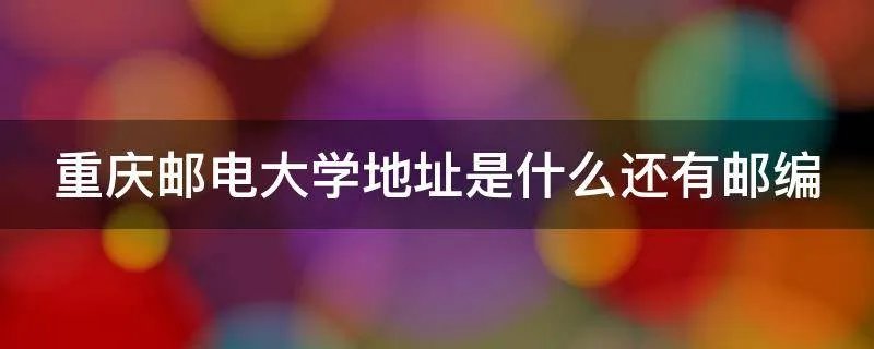 重庆邮电大学地址是什么还有邮编
