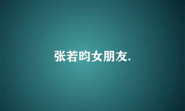 张若昀女朋友.