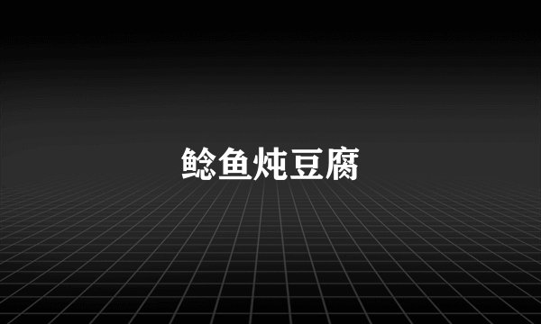 鲶鱼炖豆腐