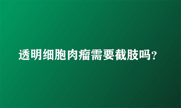 透明细胞肉瘤需要截肢吗?