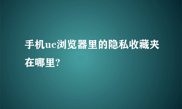 手机uc浏览器里的隐私收藏夹在哪里?