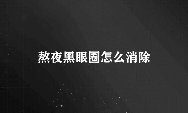 熬夜黑眼圈怎么消除