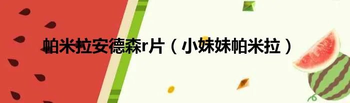 帕米拉安德森r片（小妹妹帕米拉）