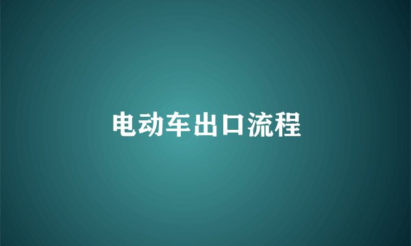 电动车出口流程