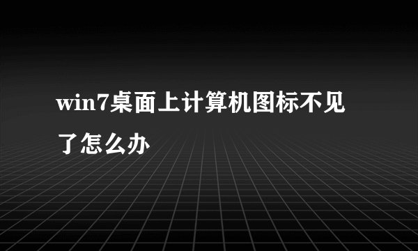 win7桌面上计算机图标不见了怎么办