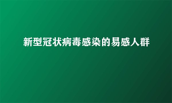 新型冠状病毒感染的易感人群