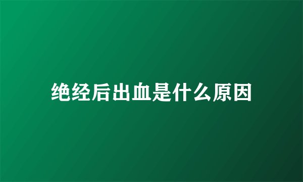 绝经后出血是什么原因