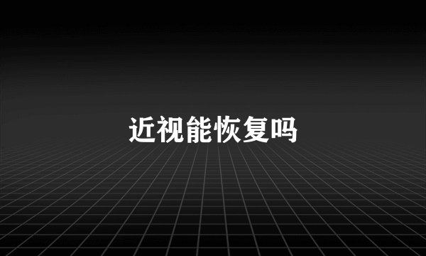 近视能恢复吗