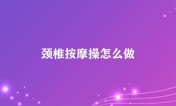 颈椎按摩操怎么做