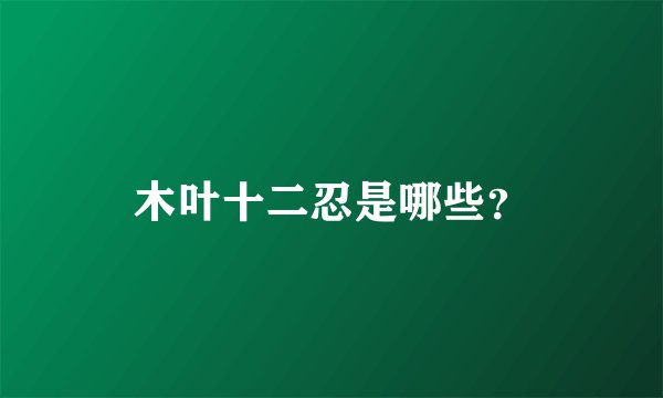 木叶十二忍是哪些？