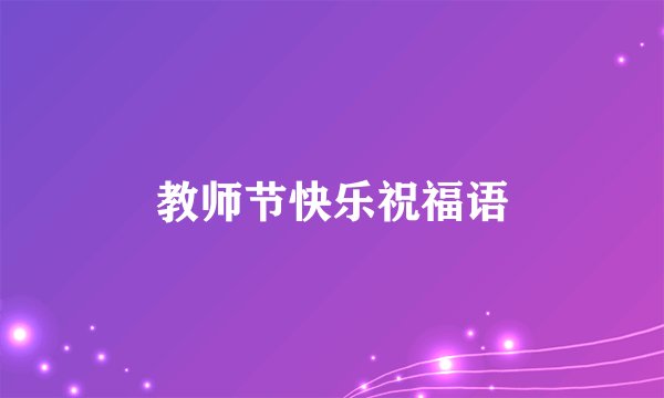 教师节快乐祝福语