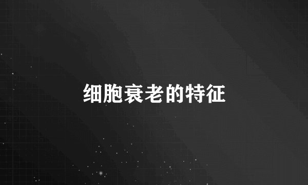 细胞衰老的特征