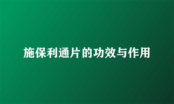 施保利通片的功效与作用