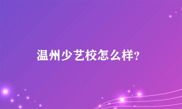 温州少艺校怎么样？