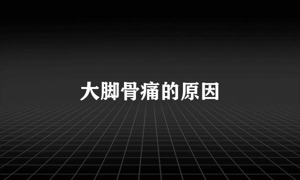 大脚骨痛的原因