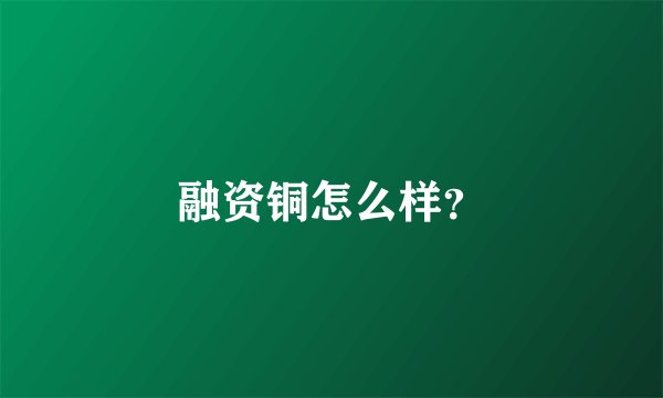 融资铜怎么样？