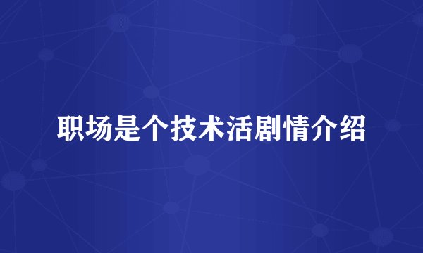 职场是个技术活剧情介绍