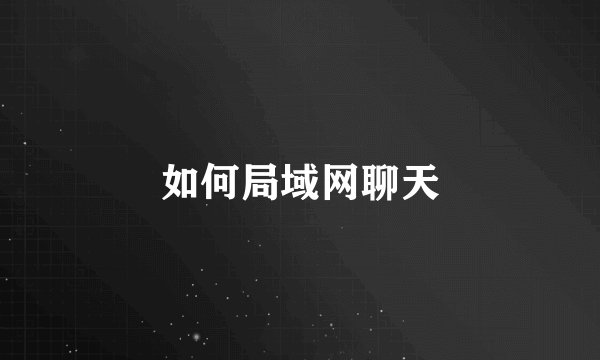 如何局域网聊天