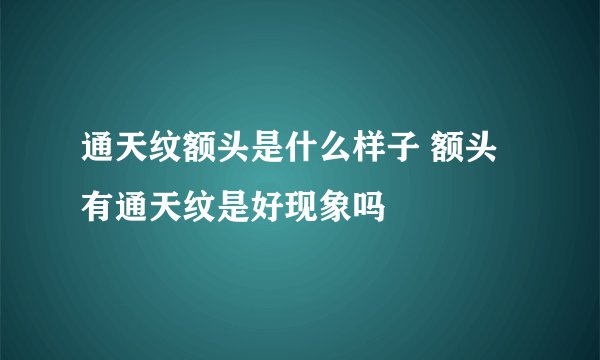 通天纹额头是什么样子 额头有通天纹是好现象吗