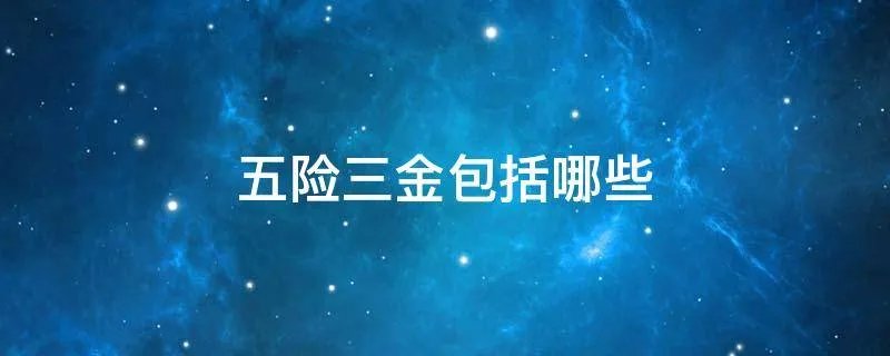 五险三金包括哪些