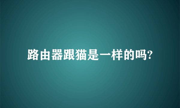 路由器跟猫是一样的吗?