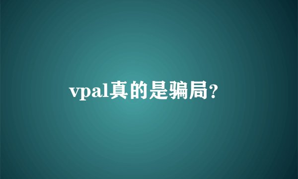 vpal真的是骗局？
