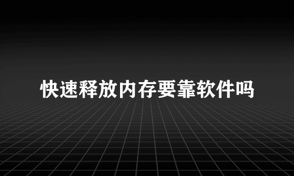 快速释放内存要靠软件吗