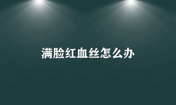 满脸红血丝怎么办