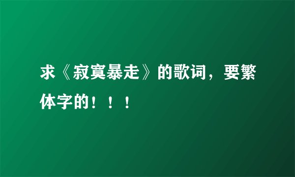 求《寂寞暴走》的歌词，要繁体字的！！！