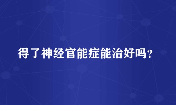 得了神经官能症能治好吗？