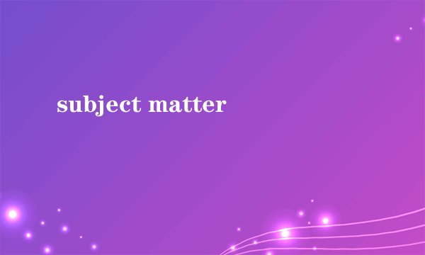 subject matter