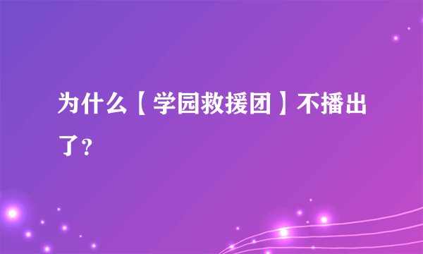为什么【学园救援团】不播出了？