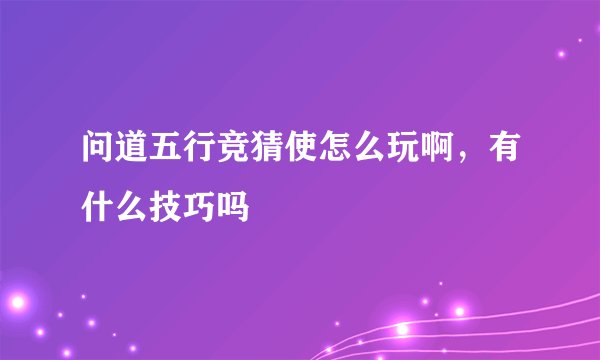 问道五行竞猜使怎么玩啊，有什么技巧吗