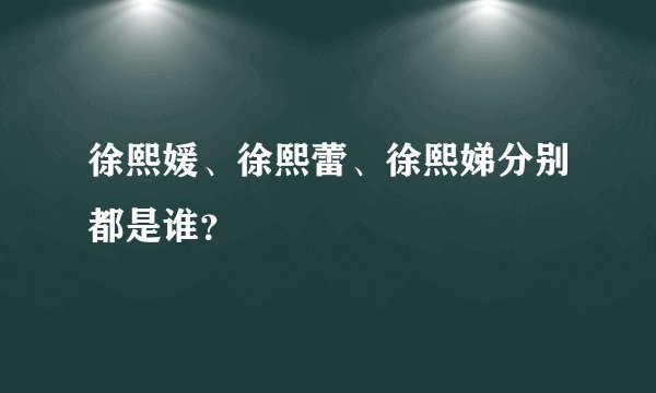 徐熙媛、徐熙蕾、徐熙娣分别都是谁？