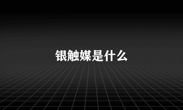 银触媒是什么
