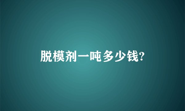 脱模剂一吨多少钱?