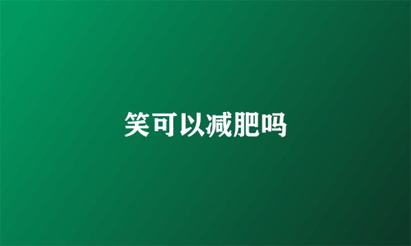 笑可以减肥吗