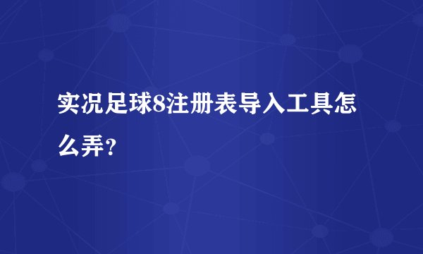 实况足球8注册表导入工具怎么弄？