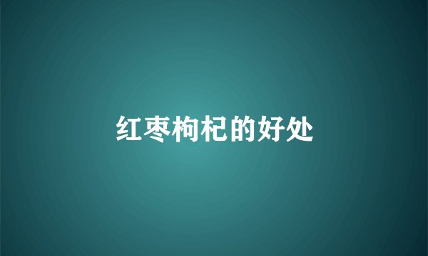 红枣枸杞的好处