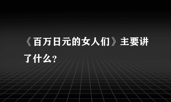 《百万日元的女人们》主要讲了什么？