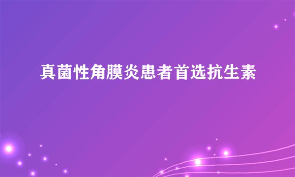 真菌性角膜炎患者首选抗生素