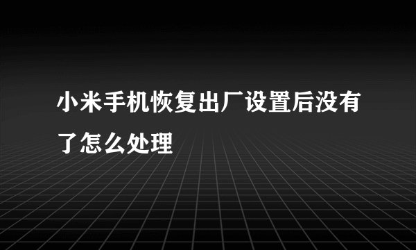 小米手机恢复出厂设置后没有了怎么处理