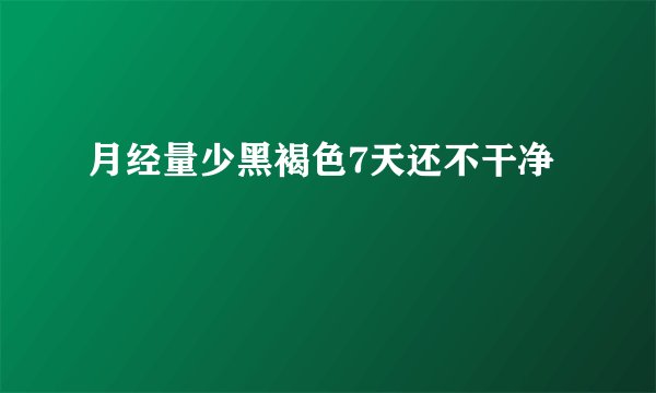 月经量少黑褐色7天还不干净