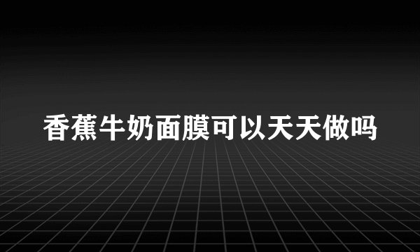 香蕉牛奶面膜可以天天做吗