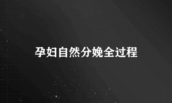 孕妇自然分娩全过程
